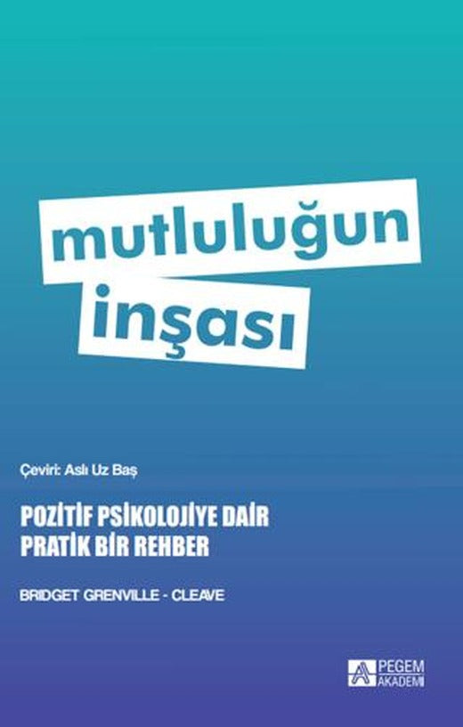 Mutluluğun İnşası - Pozitif Psikolojiye Dair Pratik Bir Rehber | Pegem Akademi Yayıncılık (Ciltsiz)