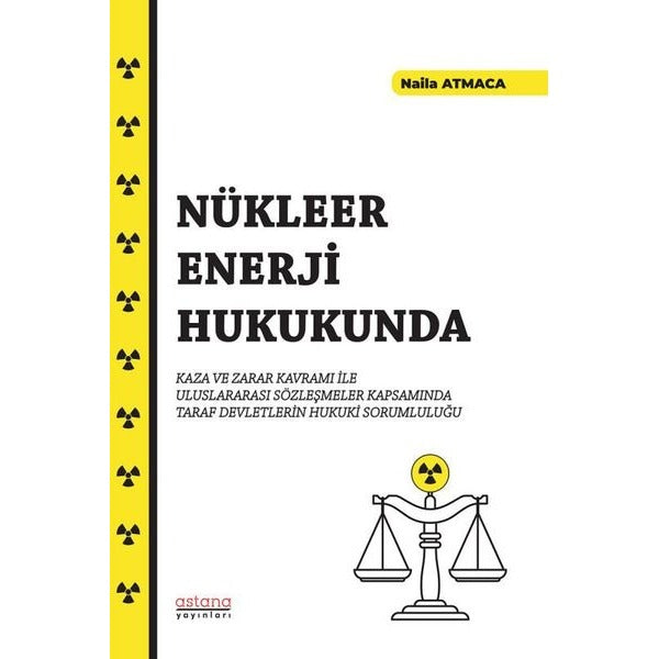 Nükleer Enerji Hukukunda Kaza ve Zarar Kavramı İle Uluslararası Sözleşmeler Kapsamında Taraf Devletl | Astana Yayınları