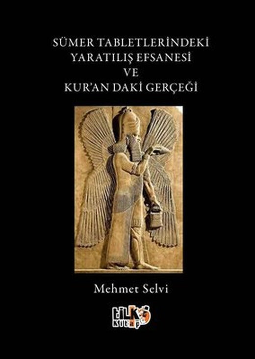 Sümer Tabletlerindeki Yaratılış Efsanesi ve Kur'andaki Gerçeği | Tilki Kitap (İnce Kapak)