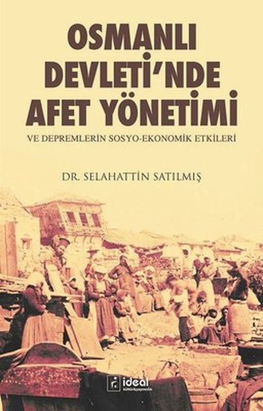 Osmanlı Devleti'nde Afet Yönetimi ve Depremlerin Sosyo Ekonomik Etkileri | İdeal Kültür Yayıncılık