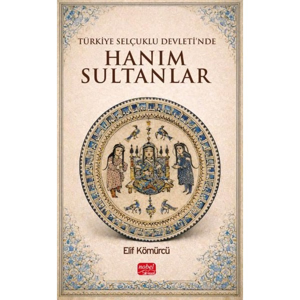 Türkiye Selçuklu Devleti'nde Hanım Sultanlar | Nobel Bilimsel Eserler (İnce Kapak)