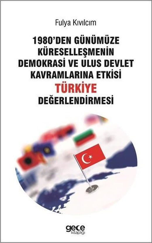 1980den Günümüze Küreselleşmenin Demokrasi Ve Ulus Devlet Kavramlarına Etkisi Türkiye Değerlendirmesi | Gece Kitaplığı (İnce Kapak)