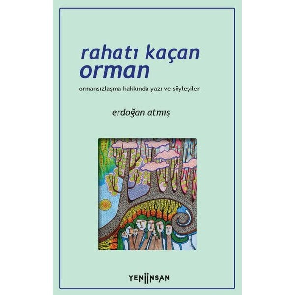 Rahatı Kaçan Orman - Ormansızlaşma Hakkında Yazı ve Söyleşiler | Yeni İnsan Yayınevi (İnce Kapak)