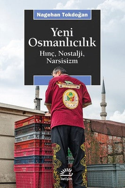 Yeni Osmanlıcılık-Hınç Nostalji Narsisizm | İletişim Yayınları