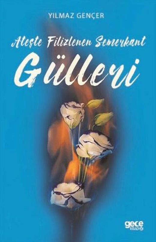 Ateşte Filizlenen Semerkant Gülleri | Gece Kitaplığı (Ciltsiz)