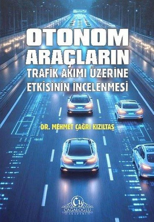 Otonom Araçların Trafik Akımı Üzerine Etkisinin İncelenmesi | Cağaloğlu Yayınevi-Akademi (İnce Kapak)