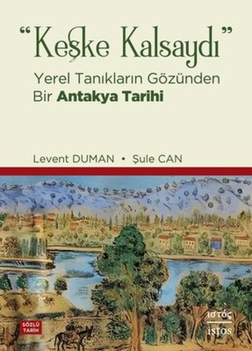 Keşke Kalsaydı - Yerel Tanıkların Gözünden Bir Antakya Tarihi | İstos Yayınları