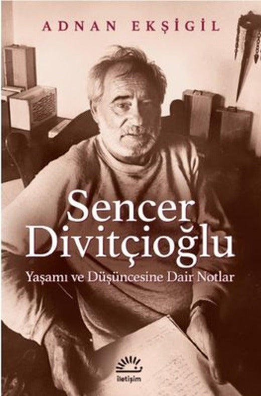 Senver Divitçioğlu: Yaşamı ve Düşüncesine Dair Notlar | İletişim Yayınları