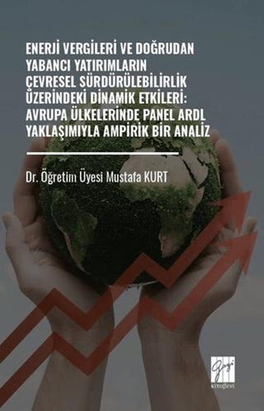 Enerji Vergileri ve Doğrudan Yabancı Yatırımların Çevresel Sürdürülebilirlik Üzerindeki Dinamik Etkileri: Avrupa Ülkelerinde Panel ARDL Yaklaşımıyla Ampirik Bir Analiz | Gazi Kitabevi (Ciltsiz)
