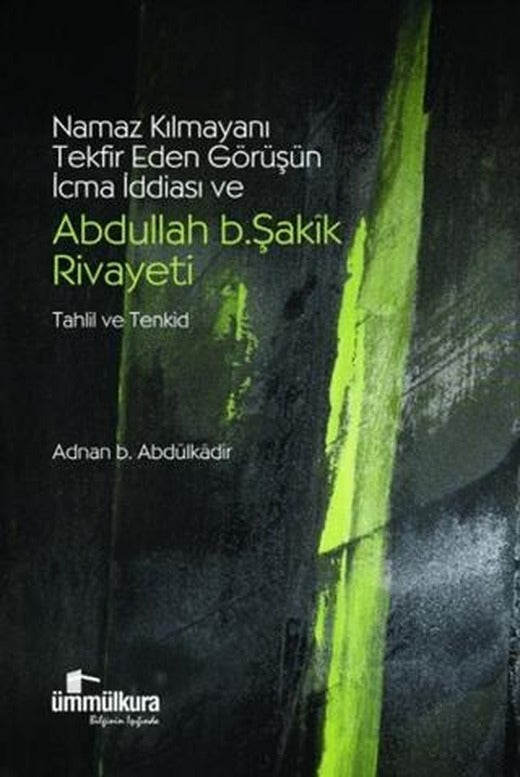 Namaz Kılmayanı Tekfir Eden Görüşün İcma İddiası ve Abdullah B. Şakik Rivayeti Tahlil ve Tenkid