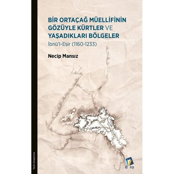 Bir Ortaçağ Müellifinin Gözüyle Kürtler ve Yaşadıkları Bölgeler - İbnü'l - Esir (1160 - 1233) | Dara (İnce Kapak)