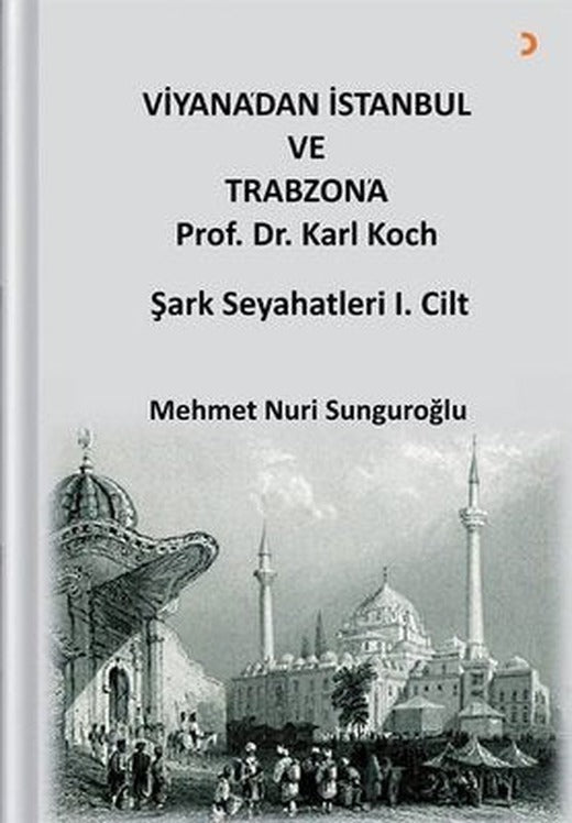 Viyana'dan İstanbul ve Trabzon'a - Prof. Dr. Karl Kock Şark Seyahatleri 1.Cilt | Cinius