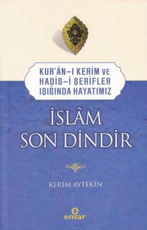 Kur'an-ı Kerim ve Hadis-i Şerifler Işığında Hayatımız - İslam Son Dindir | Ensar Neşriyat (İnce Kapak)