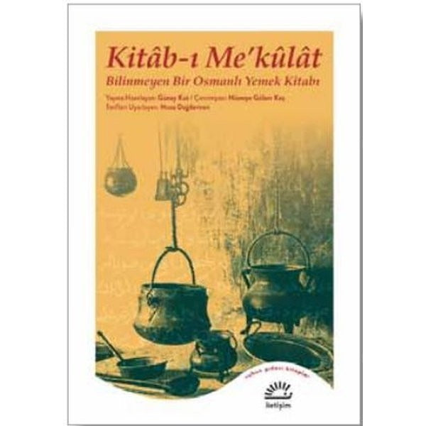Kitab - ı Me'kulat: Bilinmeyen Bir Osmanlı Yemek Kitabı | İletişim Yayınları (İnce Kapak)