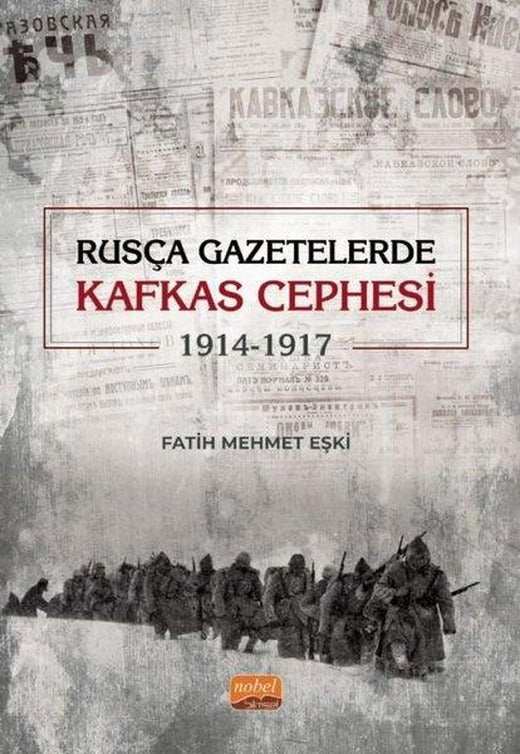 Rusça Gazetelerde Kafkas Cephesi (1914 - 1917) | Nobel Bilimsel Eserler (İnce Kapak)