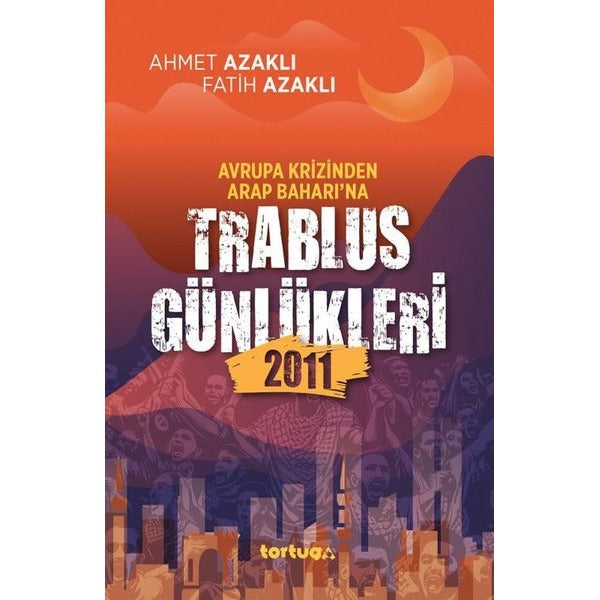 Avrupa Krizinden Arap Baharı'na Trablus Günlükleri 2011 | Tortuga