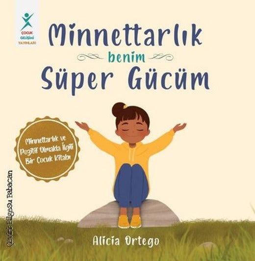 Minnettarlık Benim Süper Gücüm - Minnettarlık ve Pozitif Olmakla İlgili Bir Çocuk Kitabı | Çocuk Gelişimi Yayınları
