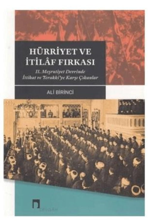 Hürriyet ve İtilaf Fırkası 2. Meşrutiyet Devrinde İttihat ve Terakki’ye Karşı Çıkanlar | Dergah Yayınları (Ciltsiz)