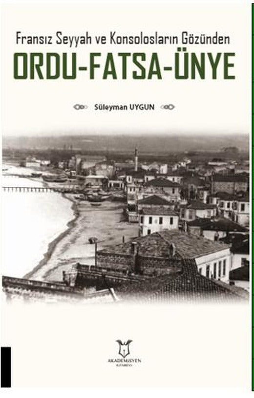 Fransız Seyyah ve Konsolosların Gözünden Ordu-Fatsa-Ünye | Akademisyen Kitabevi (Ciltsiz)