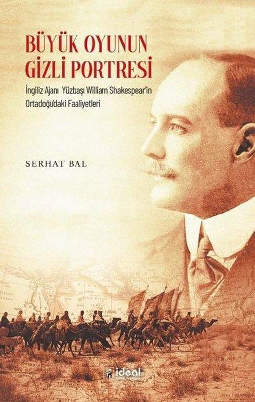 Büyük Oyunun Gizli Portresi - İngiliz Ajanı Yüzbaşı William Shakespear'in Ortadoğu'daki Faaliyetleri | İdeal Kültür Yayıncılık (İnce Kapak)