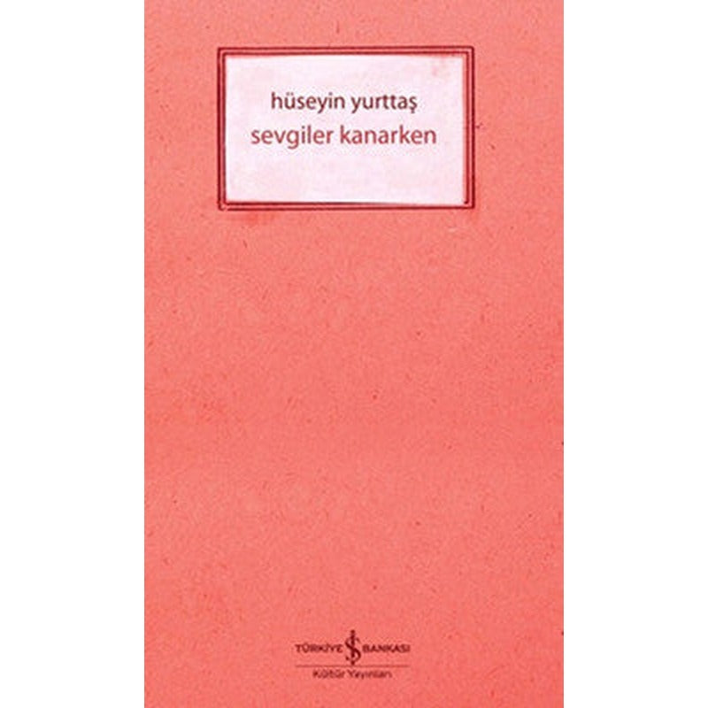 Sevgiler Kanarken | İş Bankası Kültür Yayınları - Türk Edebiyatı (İnce Kapak)