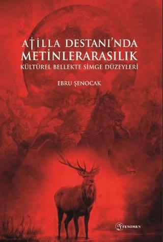 Atilla Destanı'nda Metinlerarasılık Kültürel Bellekte Simge Düzeyleri | Fenomen Yayıncılık (Ciltsiz)  - Resim 1