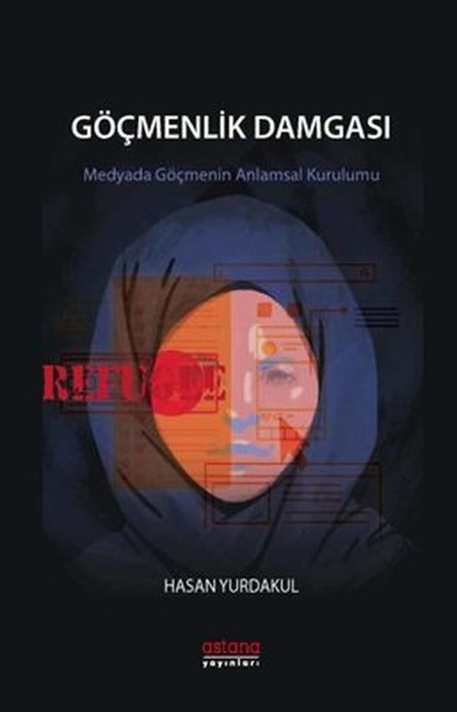 Göçmenlik Damgası-Medyada Göçmenin Anlamsal Kurulumu | Astana Yayınları