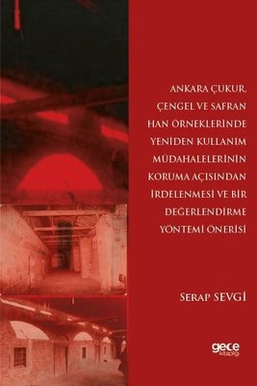 Ankara Çukur, Çengel ve Safran Han Örneklerinde Yeniden Kullanım Müdahalelerinin Koruma Açısından İrdelenmesi Ve Bir Değerlendirme Yöntemi Önerisi | Gece Kitaplığı (İnce Kapak)