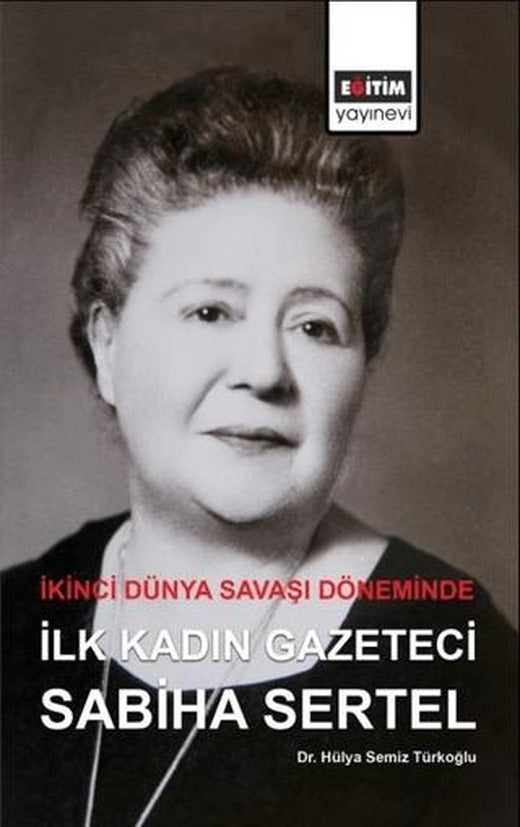 İkinci Dünya Savaşı Döneminde İlk Kadın Gazeteci Sabiha Sertel | Eğitim Yayınevi - Bilimsel Eserler (Ciltsiz)