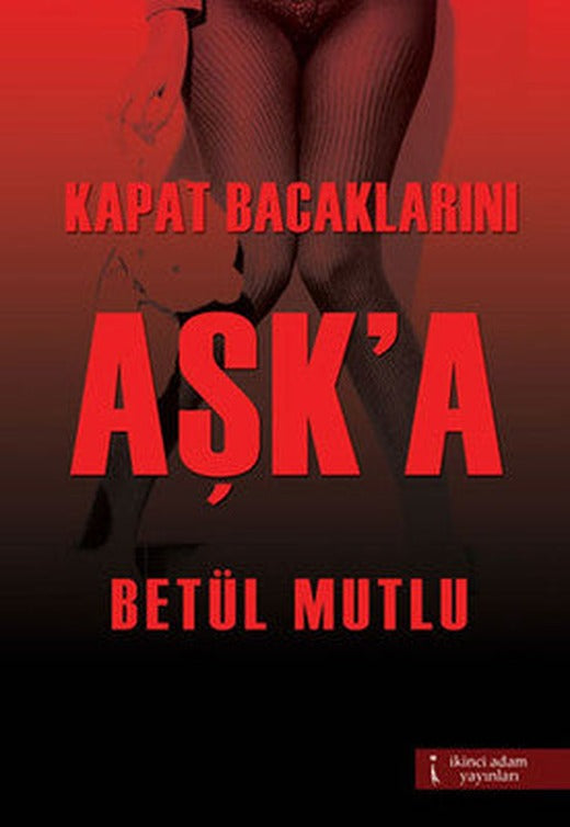 Kapat Bacaklarını Aşk'a | İkinci Adam Yayınları