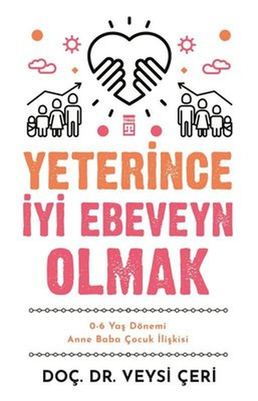 Yeterince İyi Ebeveyn Olmak - 0-6 Yaş Dönemi Anne Baba Çocuk İlişkisi | Timaş Yayınları