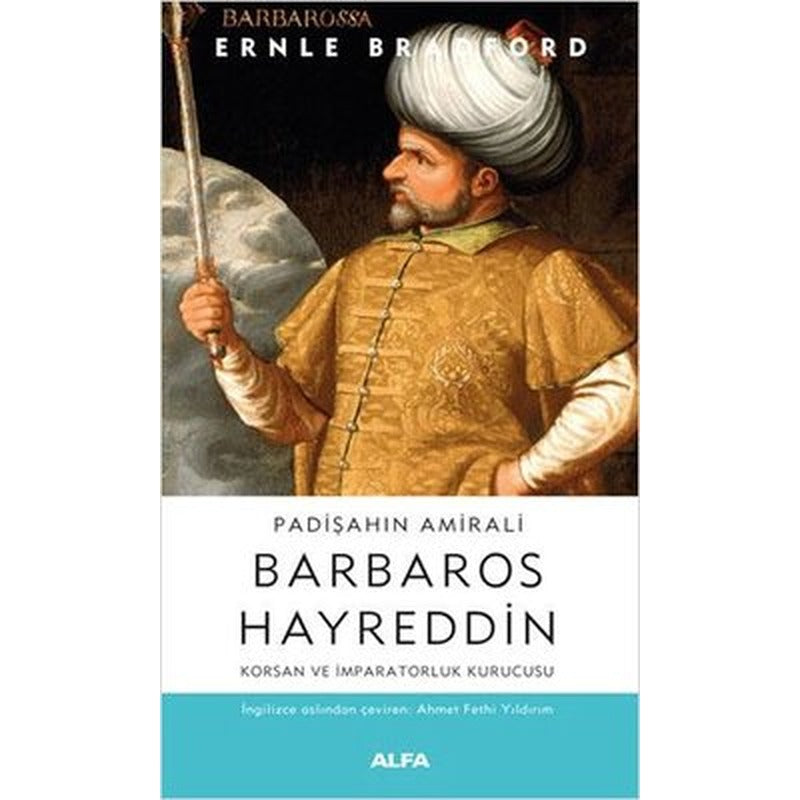 Padişahın Amirali: Barbaros Hayreddin-Korsan ve İmparatorluk Kurucusu | Alfa Yayınları