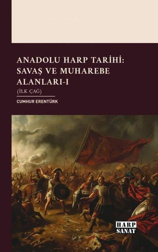 Anadolu Harp Tarihi: Savaş ve Muharebe Alanları Cilt 1 - İlk Çağ | Harp Sanat Yayınları (İnce Kapak)