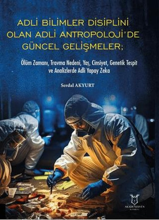 Adli Bilimler Disiplini Olan Adli Antropoloji’de Güncel Gelişmeler; Ölüm Zamanı, Travma Nedeni, Yaş, Cinsiyet, Genetik Tespit ve Analizlerde Adli Yapay Zeka | Akademisyen Kitabevi (Ciltsiz)
