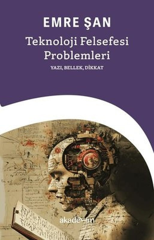 Teknoloji Felsefesi Problemleri: Yazı, Bellek, Dikkat | Akademim Yayıncılık (İnce Kapak)