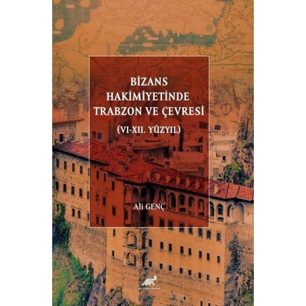 Bizans Hakimiyetinde Trabzon ve Çevresi (VI-XII. Yüzyıl) | Paradigma Akademi Yayınları (Ciltsiz)