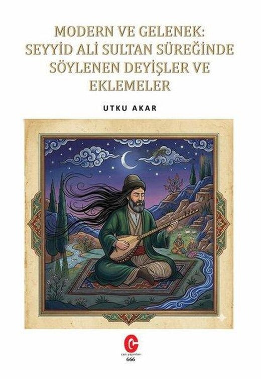 Modern ve Gelenek: Seyyid Ali Sultan Süreğinde Söylenen Deyişler ve Eklemeler | Can Yayınları (Ali Adil Atalay) (İnce Kapak)
