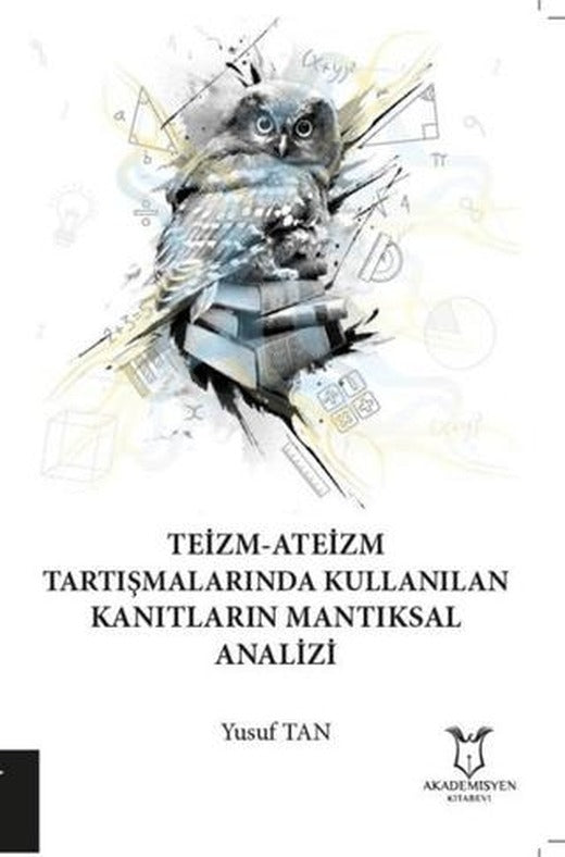 Teizm-Ateizm Tartışmalarında Kullanılan Kanıtların Mantıksal Analizi | Akademisyen Kitabevi (Ciltsiz)
