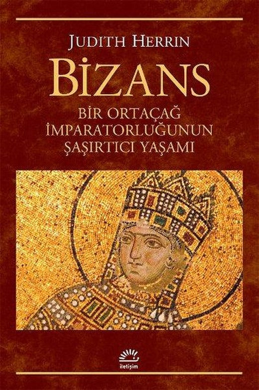 Bizans - Bir Ortaçağ İmparatorluğunun Şa | İletişim Yayınları - Tarih Dizisi (İnce Kapak)