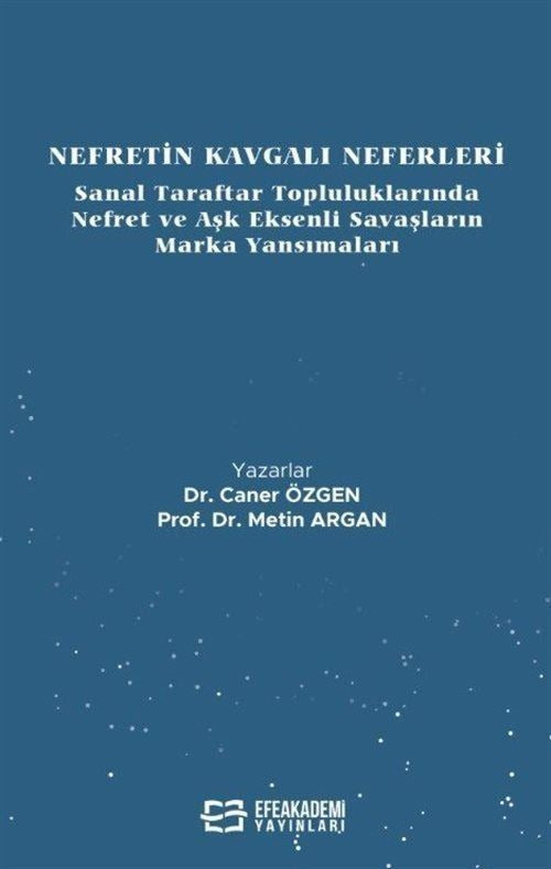Nefretin Kavgalı Neferleri: Sanal Taraftar Topluluklarında Nefret ve Aşk Eksenli Savaşların Marka Yansımaları | Efe Akademi Yayınları (Ciltsiz)
