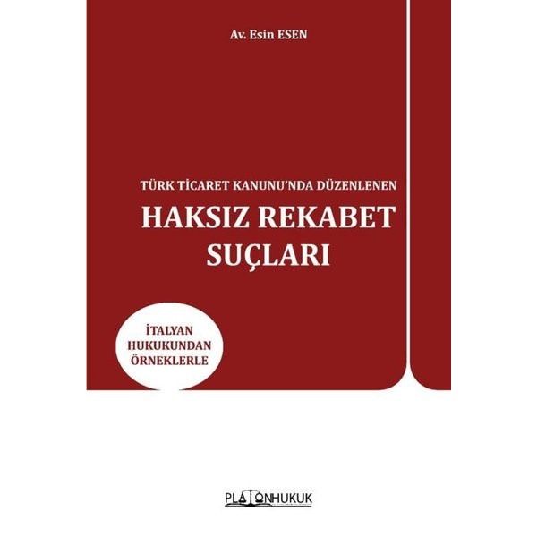 Türk Ticaret Kanunu'nda Düzenlenen Haksız Rekabet Suçları - İtalyan Hukukundan Örneklerle | Platon Hukuk Yayınevi