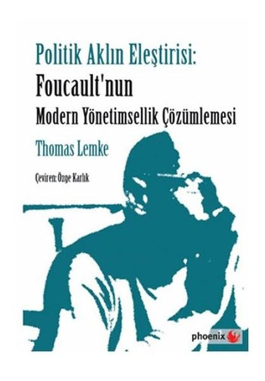 Politik Aklın Eleştirisi - Foucault'nun Modern Yönetimsellik Çözümlemesi | Phoenix - Felsefe Dizisi (İnce Kapak)