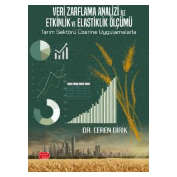 Veri Zarflama Analizi ile Etkinlik ve Elastiklik Ölçümü: Tarım Sektörü Üzerine Uygulamalarla | Nobel Bilimsel Eserler (İnce Kapak)