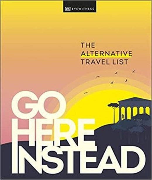 Go Here Instead : The Alternative Travel List | Dorling Kindersley Ltd