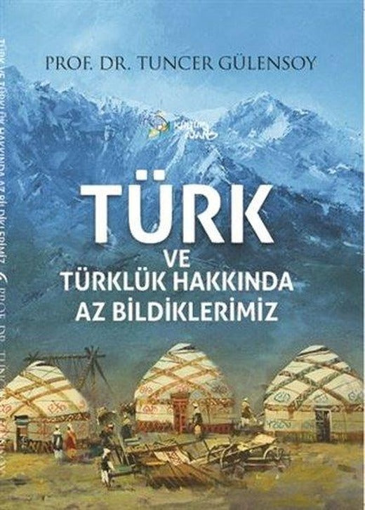 Türk ve Türklük Hakkında Az Bildiklerimiz | Kültür Ajans Tanıtım ve Organizasyo (İnce Kapak)
