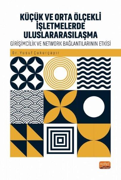 Küçük ve Orta Ölçekli İşletmelerde Uluslararsılaşma - Girişimcilik ve Network Bağlantılarının Rolü | Nobel Bilimsel Eserler (İnce Kapak)  - Resim 1