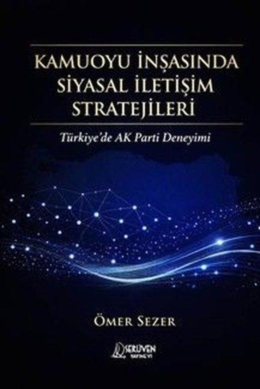 Kamuoyu İnşasında Siyasal İletişim Stratejileri - Türkiye'de AK Parti Deneyimi | Serüven Yayınevi (İnce Kapak)
