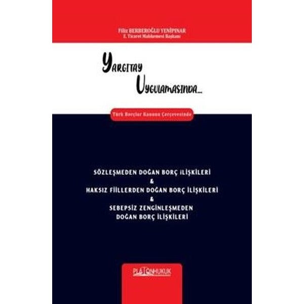 Yargıtay Uygulamasında Türk Borçlar Kanunu Çerçevesinde Sözleşmeden Doğan Borç İlişkileri & Haksız Fiillerden Doğan Borç İlişkileri & Sebepsiz Zenginleşmeden Doğan Borç İlişkileri