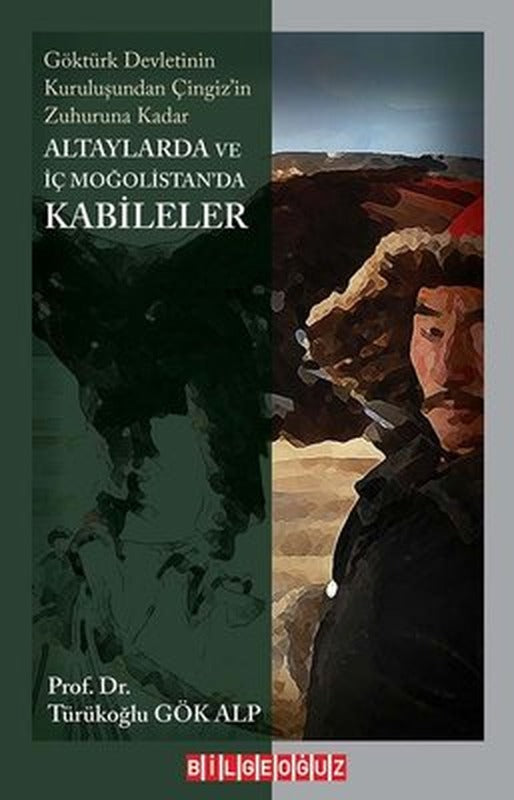 Altaylarda ve İç Moğolistan'da Kabileler - Göktürk Devleti'nin Kuruluşundan Çingizin Zuhuruna Kadar | Bilgeoğuz Yayınları
