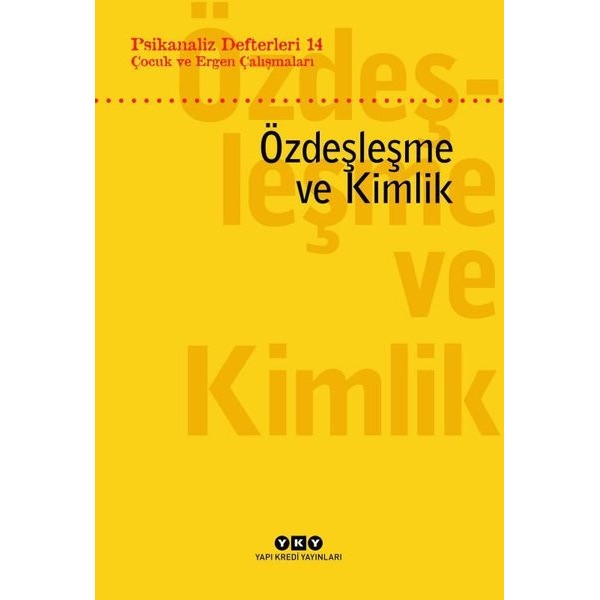 Çocuk ve Ergen Çalışmaları - Özdeşleme ve Kimlik-Psikanaliz Defterleri 14 | Yapı Kredi Yayınları (İnce Kapak)